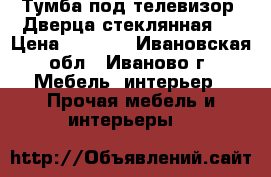 Тумба под телевизор. Дверца стеклянная.  › Цена ­ 1 500 - Ивановская обл., Иваново г. Мебель, интерьер » Прочая мебель и интерьеры   